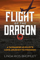 Flight of the dragon : a Taiwanese U-2 pilot's long journey to freedom /