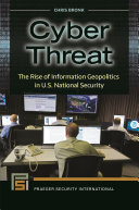 Cyber threat : the rise of information geopolitics in U.S. national security /