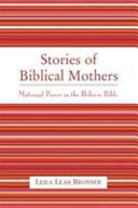 Stories of biblical mothers : maternal power in the Hebrew Bible /