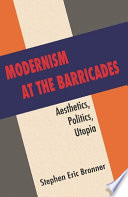 Modernism at the barricades : aesthetics, politics, utopia /