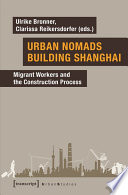 Urban nomads building Shanghai : migrant workers and the construction process /