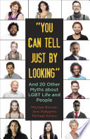 "You can tell just by looking" : and 20 other myths about LGBT life and people /