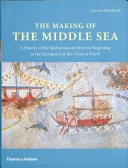 The making of the Middle Sea : a history of the Mediterranean from the beginning to the emergence of the Classical world /