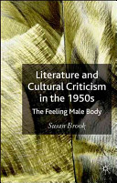 Literature and cultural criticism of the 1950s : the feeling male body /