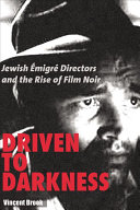Driven to darkness : Jewish émigré directors and the rise of film noir /