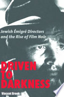Driven to darkness : Jewish emigre directors and the rise of film noir /
