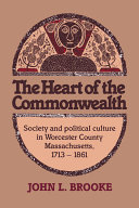 The heart of the Commonwealth : society and political culture in Worcester County, Massachusetts, 1713-1861 /
