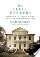 The shell builders : tabby architecture of Beaufort, South Carolina, and the Sea Islands /