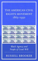 The American Civil Rights movement, 1865-1950 : Black agency and people of good will /