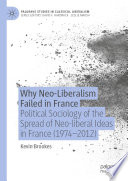 Why Neo-Liberalism Failed in France : Political Sociology of the Spread of Neo-liberal Ideas in France (1974-2012) /