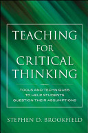 Teaching for critical thinking : tools and techniques to help students question their assumptions /