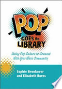 Pop goes the library : using pop culture to connect with your whole community /