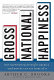 Gross national happiness : why happiness matters for America--and how we can get more of it /