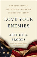Love your enemies : how decent people can save America from our culture of contempt /