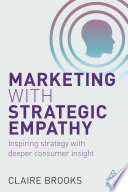 Marketing with strategic empathy : inspiring strategy with deeper consumer insight /