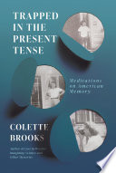 Trapped in the present tense : meditations on American memory /