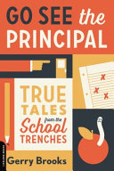 Go see the principal : true tales from the school trenches /
