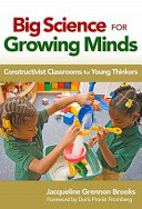Big science for growing minds : constructivist classrooms for young thinkers /