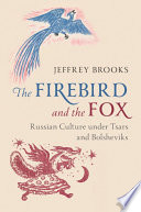 The firebird and the fox : Russian culture under Tsars and Bolsheviks /