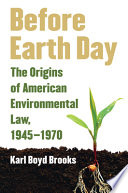 Before Earth Day : the origins of American environmental law, 1945-1970 /