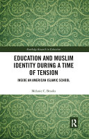 Education and Muslim identity during a time of tension : inside an American Islamic school /