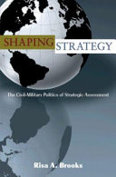 Shaping strategy : the civil-military politics of strategic assessment /