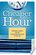 Cheaper by the hour : temporary lawyers and the deprofessionalization of the law /