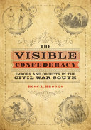 The visible Confederacy : images and objects in the Civil War South /