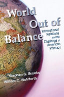 World out of balance : international relations and the challenge of American primacy /