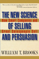 The new science of selling and persuasion : how smart companies and great salespeople sell /