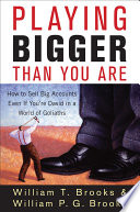 Playing bigger than you are : how to sell big accounts even if you're David in a world of Goliaths /