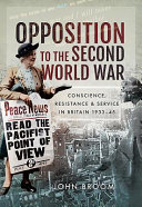 Opposition to the Second World War : conscience, resistance and service in Britain, 1933-45 /