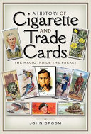 A history of cigarette and trade cards : the magic inside the packet /