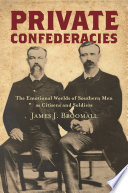 Private confederacies : the emotional worlds of southern men as citizens and soldiers /