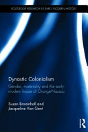 Dynastic colonialism : gender, materiality and the early modern House of Orange-Nassau /