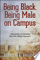 Being Black, being male on campus : understanding and confronting Black male collegiate experiences /
