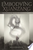 Embodying Xuanzang : the postmortem travels of a Buddhist pilgrim /