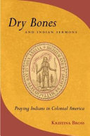 Dry bones and Indian sermons : praying Indians in colonial America /