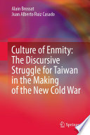 Culture of Enmity: The Discursive Struggle for Taiwan in the Making of the New Cold War /