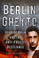 Berlin ghetto : Herbert Baum and the anti-fascist resistance /