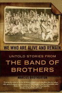We who are alive and remain : untold stories from the band of brothers /