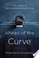 Ahead of the curve : two years at Harvard Business School /
