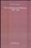 Die Grossindustrie Böhmens, 1848-1918 /