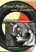 Record makers and breakers : voices of the independent rock 'n' roll pioneers /