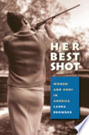Her best shot : women and guns in America /
