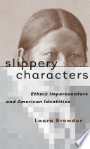 Slippery characters : ethnic impersonators and American identities /