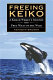 Freeing Keiko : the journey of a killer whale from Free Willy to the wild /