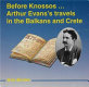 Before Knossos ... : Arthur Evans's travels in the Balkans and Crete /