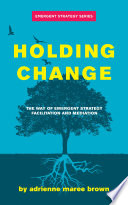 Holding change : the way of emergent strategy facilitation and mediation /