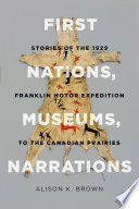 First nations, museums, narrations : stories of the 1929 Franklin Motor Expedition to the Canadian Prairies /